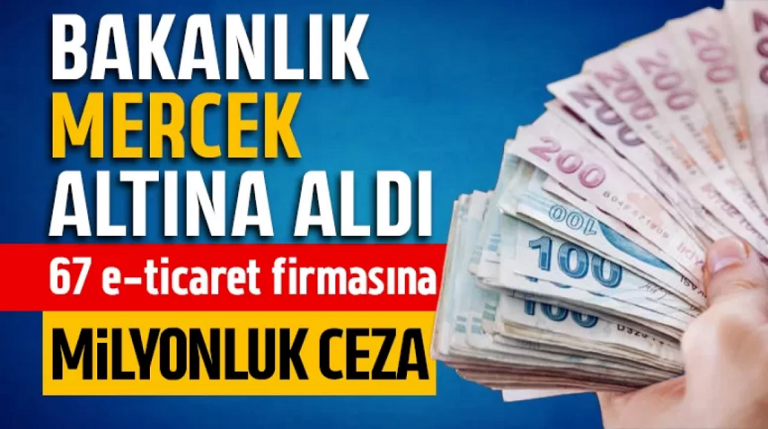 Bakanlık mercek altına aldı! 67 e ticaret firmasına 93 7 milyon lira ceza