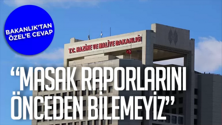 Hazine ve Maliye Bakanlığı'ndan Özel'e yanıt MASAK raporlarını önceden bilmemiz söz konusu değil
